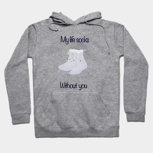 My life socks without you Hoodie by Mydrawingsz